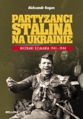 Okładka książki Partyzanci Stalina na Ukrainie. Nieznane działania 1941-1944 Aleksandr Gogun