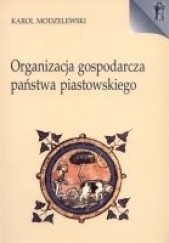 Okładka książki Organizacja gospodarcza państwa piastowskiego. X-XIII wiek Karol Modzelewski