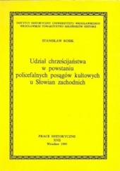 Okładka książki Udział chrześcijaństwa w powstaniu policefalnych posągów kultowych u Słowian zachodnich Stanisław Rosik