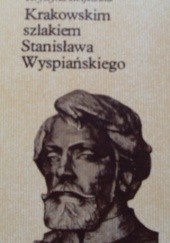 Okładka książki Krakowskim szlakiem Stanisława Wyspiańskiego Krystyna Zbijewska