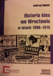 Okładka książki Historia kina we Wrocławiu w latach 1896-1918 Andrzej Dębski