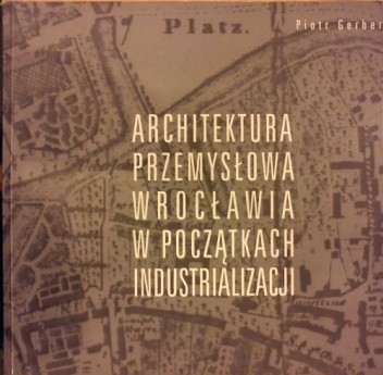 Architektura przemysłowa Wrocławia w początkach industrializacji