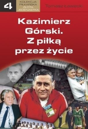 Kazimierz Górski. Z piłką przez życie