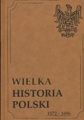 Okładka książki Wielka historia Polski 1572-1696 Franciszek Leśniak, Jan Ryś
