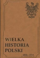 Okładka książki Wielka Historia Polski 1864-1914 praca zbiorowa