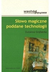Okładka książki Słowo magiczne poddane technologii. Magia ludowa w praktykach postsowieckiej kultury popularnej Zuzanna Grębecka