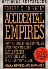 Okładka książki Accidental Empires: How the Boys of Silicon Valley Make Their Millions, Battle Foreign Competition, and Still Can't Get a Date Robert X. Cringely
