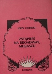 Okładka książki Zstąpiłeś na Broadway, Mesjaszu Jerzy Ofierski
