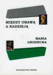 Okładka książki Między obawą a nadzieją Maria Grodecka