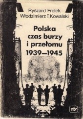 Okładka książki Polska czas burzy i przełomu 1939-1945 Ryszard Frelek, Włodzimierz Tadeusz Kowalski