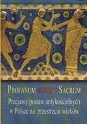 Profanum Versus Sacrum. Przejawy postaw antykościelnych w Polsce na przestrzeni wieków