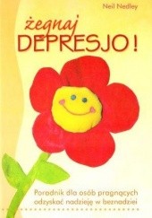 Okładka książki Żegnaj depresjo! Poradnik dla osób pragnących odzyskać nadzieję w beznadziei Neil Nedley