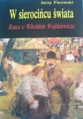 Okładka książki W sierocińcu świata. Rzecz o Witoldzie Wojtkiewiczu. Jerzy Ficowski