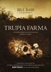 Okładka książki Trupia Farma. Sekrety legendarnego laboratorium sądowego, gdzie zmarli opowiadają swoje historie Bill Bass, Jon Jefferson