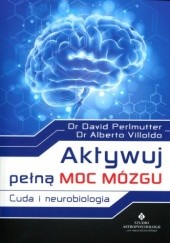 Okładka książki Aktywuj pełną moc mózgu. Cuda i neurobiologia David Perlmutter, Alberto Villoldo