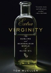 Okładka książki Extra Virginity: The Sublime and Scandalous World of Olive Oil Tom Mueller