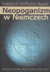 Okładka książki Neopoganizm w Niemczech : powrót Wotana, religia krwi, ziemi i rasy Friedrich Wilhelm Haack