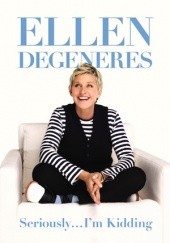 Okładka książki Seriously... I'm Kidding Ellen Degeneres