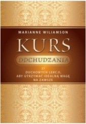 Okładka książki Kurs odchudzania. 21 duchowych lekcji, jak utrzymać idealną wagę na zawsze Marianne Williamson