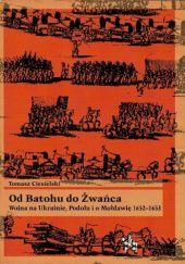 Okładka książki Od Batohu do Żwańca. Wojna na Ukrainie, Podolu i o Mołdawię 1652–1653 Tomasz Ciesielski