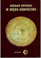Okładka książki W kręgu shintoizmu. Tom I. Przeszłość i jej tajemnice Wiesław Kotański