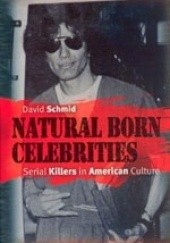 Okładka książki Natural Born Celebrities: Serial Killers in American Culture David Schmid