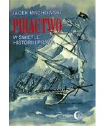 Okładka książki Piractwo w świetle historii i prawa Jacek Machowski