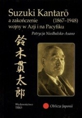 Okładka książki Suzuki Kantarō (1867–1948)  a zakończenie wojny w Azji i na Pacyfiku Patrycja Niedbalska-Asano