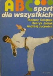 Okładka książki ABC sport dla wszystkich Tadeusz Gołąbek, Henryk Jasiak, Andrzej Jucewicz
