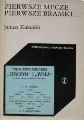 Okładka książki Pierwsze mecze, pierwsze bramki Janusz Kukulski