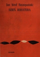 Okładka książki Dzień bohatera Jan Józef Szczepański