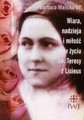 Okładka książki Wiara, nadzieja i miłość w życiu św. Teresy z Lisieux Barbara Malicka