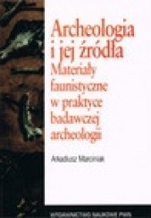 Okładka książki Archeologia i jej źródła : materiały faunistyczne w praktyce badawczej archeologii Arkadiusz Marciniak