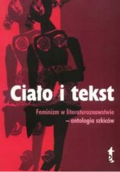 Okładka książki Ciało i tekst. Feminizm w literaturoznawstwie - antologia szkiców Anna Nasiłowska