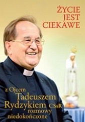 Okładka książki Życie jest ciekawe Szymon Cieślar, Tadeusz Rydzyk
