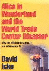 Okładka książki Alice In Wonderland And The World Trade Centre Disaster. Why The Official Story Of 9/11 Is A Monumental LIe David Icke