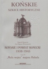 Okładka książki Końskie i powiat konecki 1939-1945, Część II, "Mała wojna" majora Hubala Bogumił Kacperski, Jan Zbigniew Wroniszewski