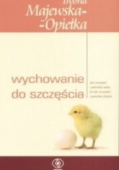 Okładka książki Wychowanie do szczęścia Iwona Majewska-Opiełka