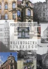 Okładka książki Perły architektury województwa śląskiego Bogdan Dąbrowski, Dorota Głazek, Andrzej Przewłocki-John