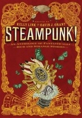 Okładka książki Steampunk! An Anthology Of Fantastically Rich And Strange Stories Gavin J. Grant, Kelly Link