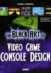 Okładka książki The Black Art of Video Game Console Design André LaMothe