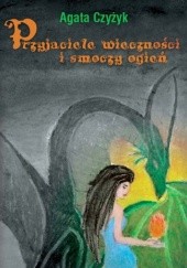 Okładka książki Przyjaciele wieczności i smoczy ogień Agata Czyżyk