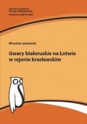 Okładka książki Gwary białoruskie na Łotwie w rejonie krasławskim. Studium socjolingwistyczne Mirosław Jankowiak