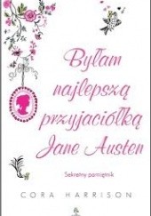 Okładka książki Byłam najlepszą przyjaciółką Jane Austen. Sekretny pamiętnik Cora Harrison