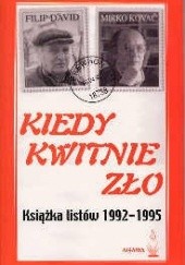 Okładka książki Kiedy kwitnie zło. Książka listów 1992-1995 Filip David, Mirko Kovač