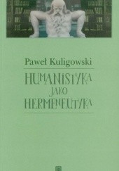 Okładka książki Humanistyka jako hermeneutyka Paweł Kuligowski