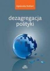 Okładka książki Dezagregacja polityki Agnieszka Rothert