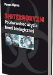 Okładka książki Bioterroryzm. Polska wobec użycia broni biologicznej Paweł Kępka