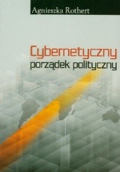 Okładka książki Cybernetyczny porządek polityczny Agnieszka Rothert