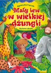 Okładka książki Mały lew w wielkiej dżungli. Ruchome obrazki Agnieszka Frączek